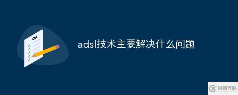 adsl技術主要解決什么問題